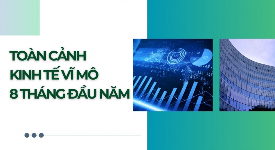 Toàn cảnh kinh tế vĩ mô 8 tháng đầu năm qua các con số